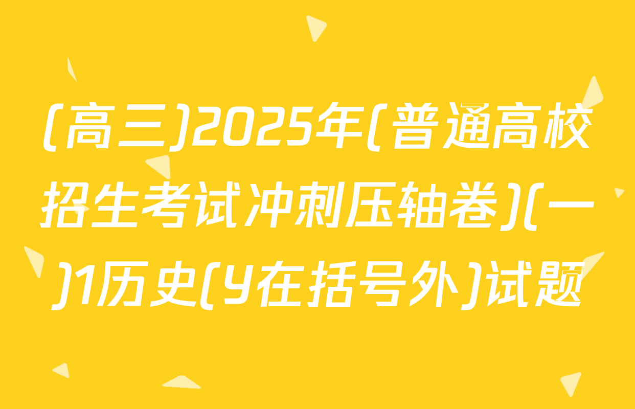 (高三)2025年(普通高校招生考试冲刺压轴卷)(一)1历史(Y在括号外)试题