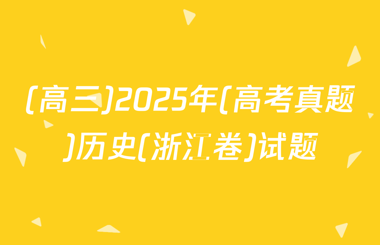 (高三)2025年(高考真题)历史(浙江卷)试题