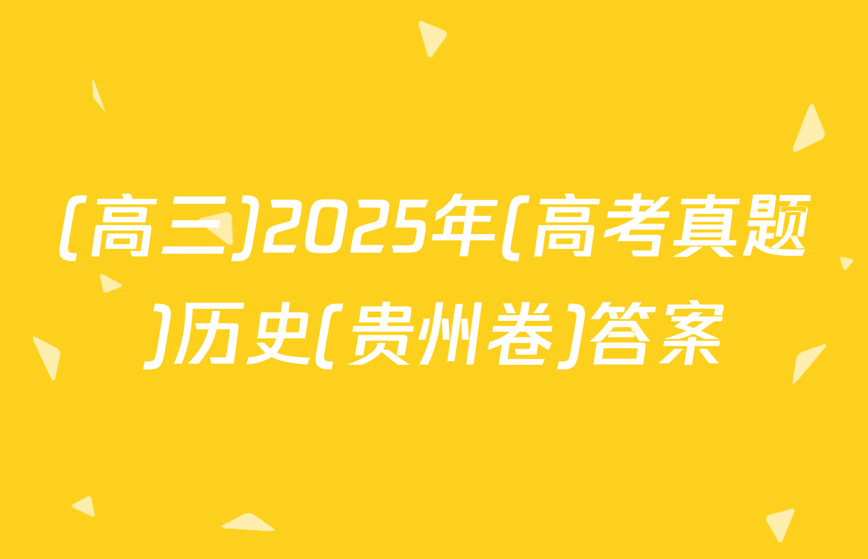 (高三)2025年(高考真题)历史(贵州卷)答案