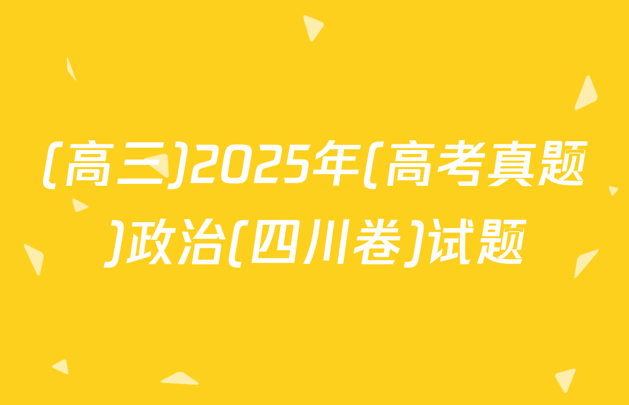(高三)2025年(高考真题)政治(四川卷)试题