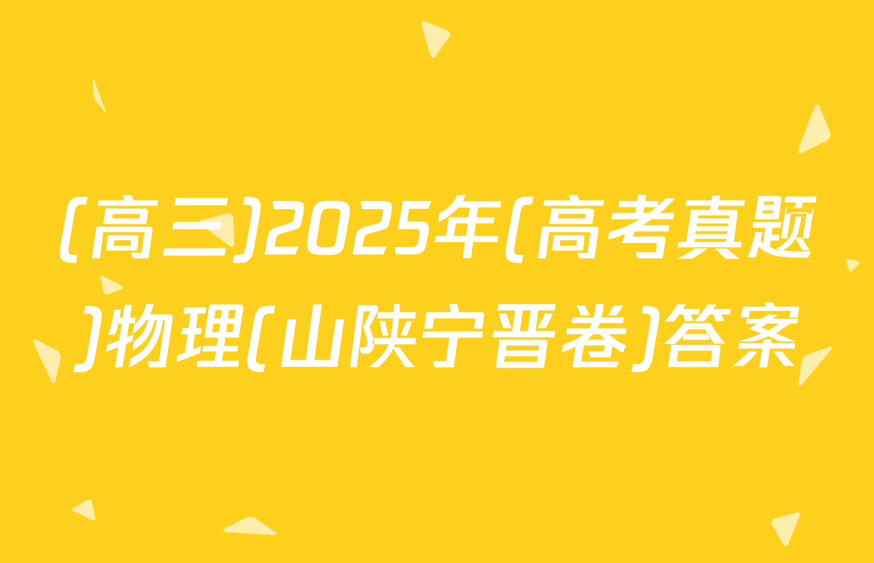 (高三)2025年(高考真题)物理(山陕宁晋卷)答案