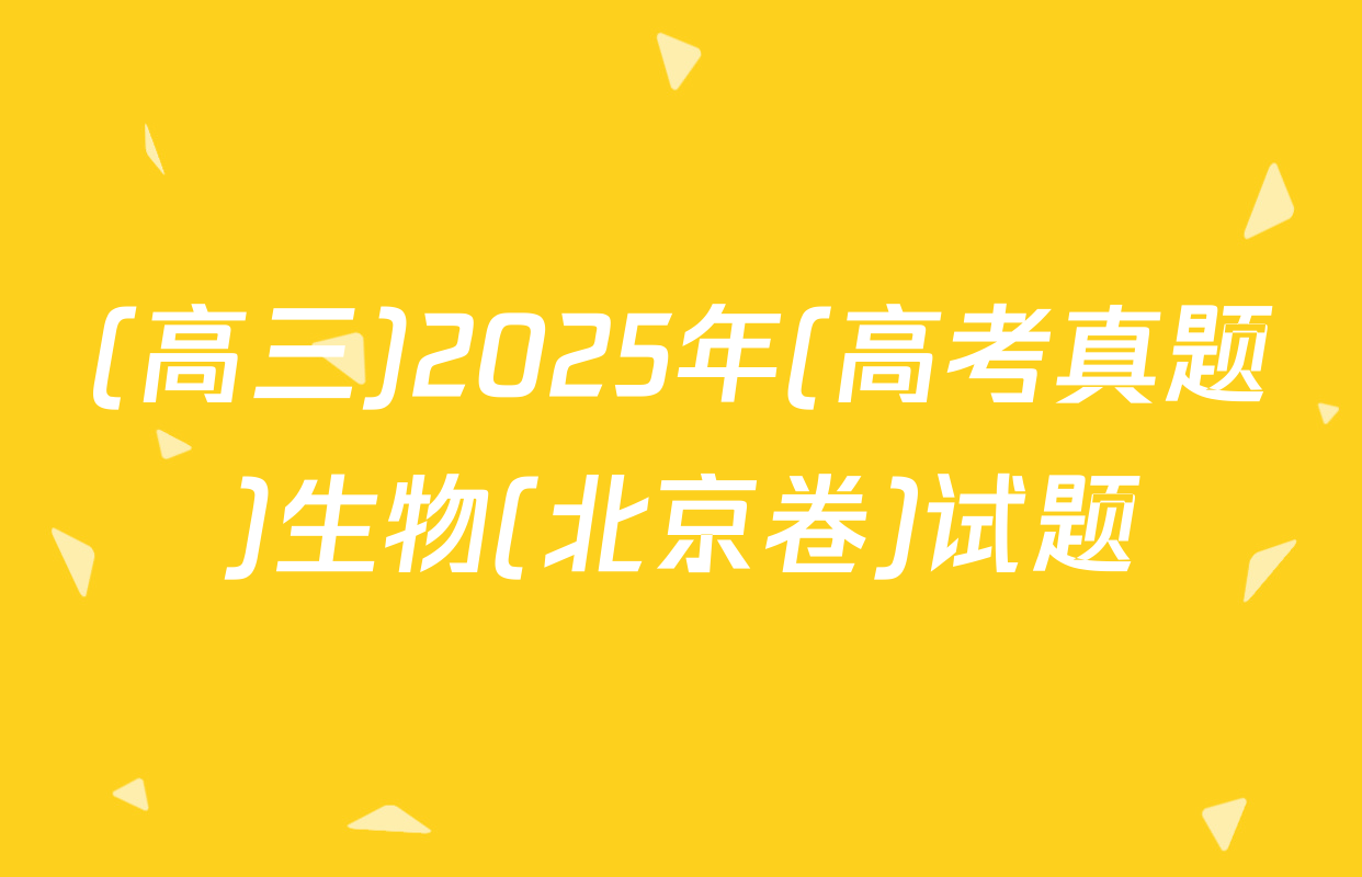 (高三)2025年(高考真题)生物(北京卷)试题