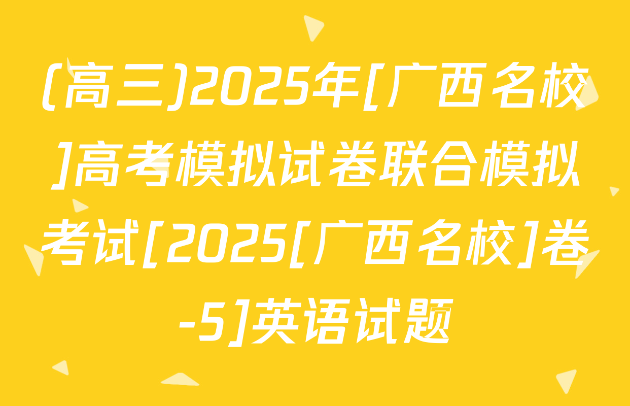 (高三)2025年[广西名校]高考模拟试卷联合模拟考试[2025[广西名校]卷-5]英语试题