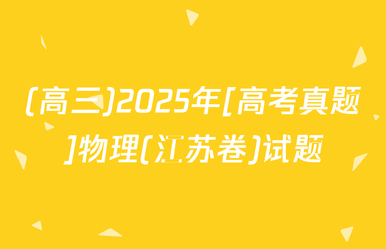(高三)2025年[高考真题]物理(江苏卷)试题