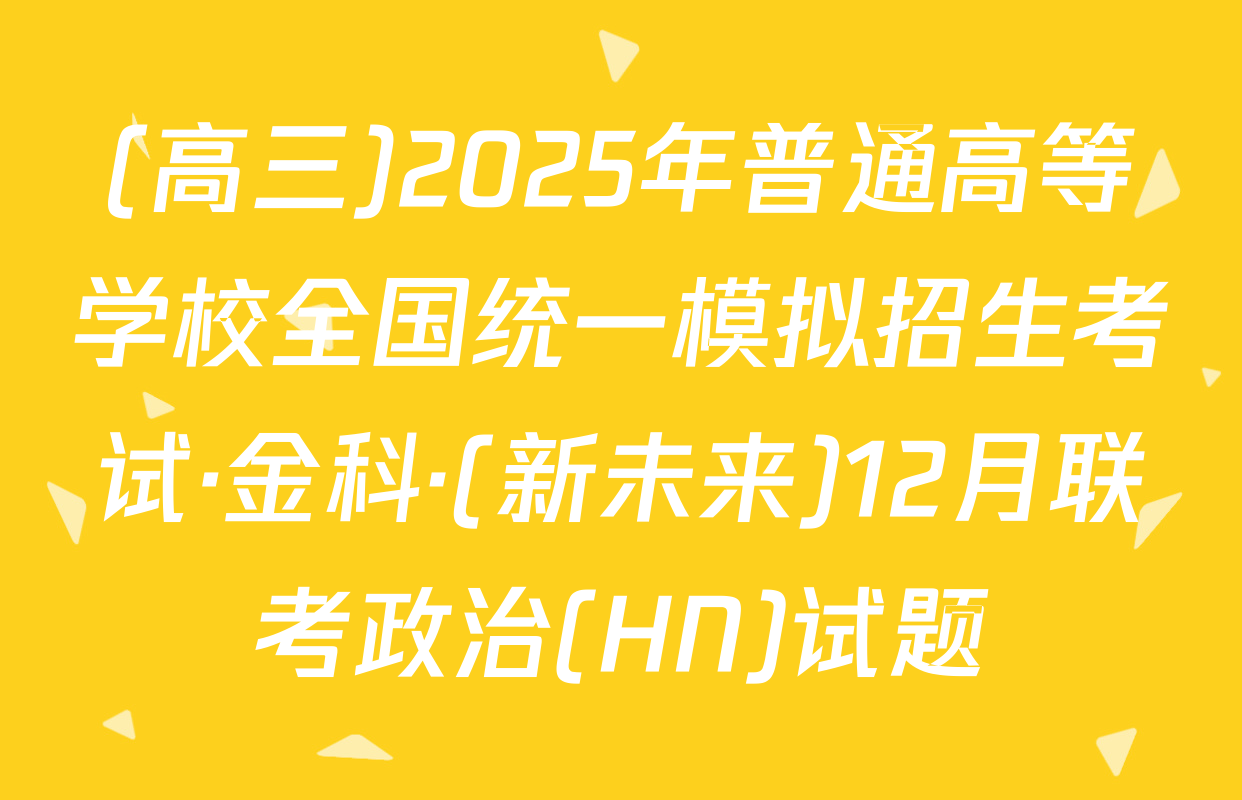 (高三)2025年普通高等学校全国统一模拟招生考试·金科·(新未来)12月联考政治(HN)试题