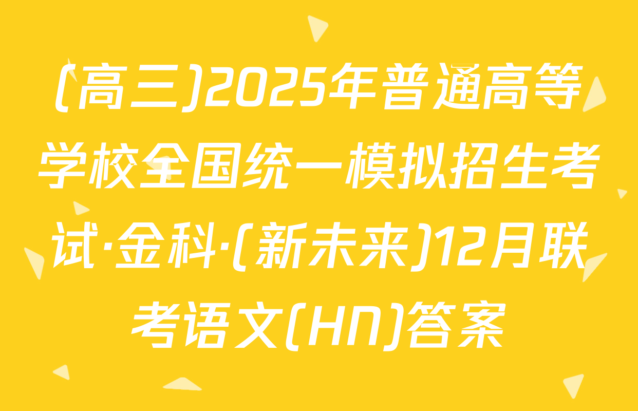 (高三)2025年普通高等学校全国统一模拟招生考试·金科·(新未来)12月联考语文(HN)答案