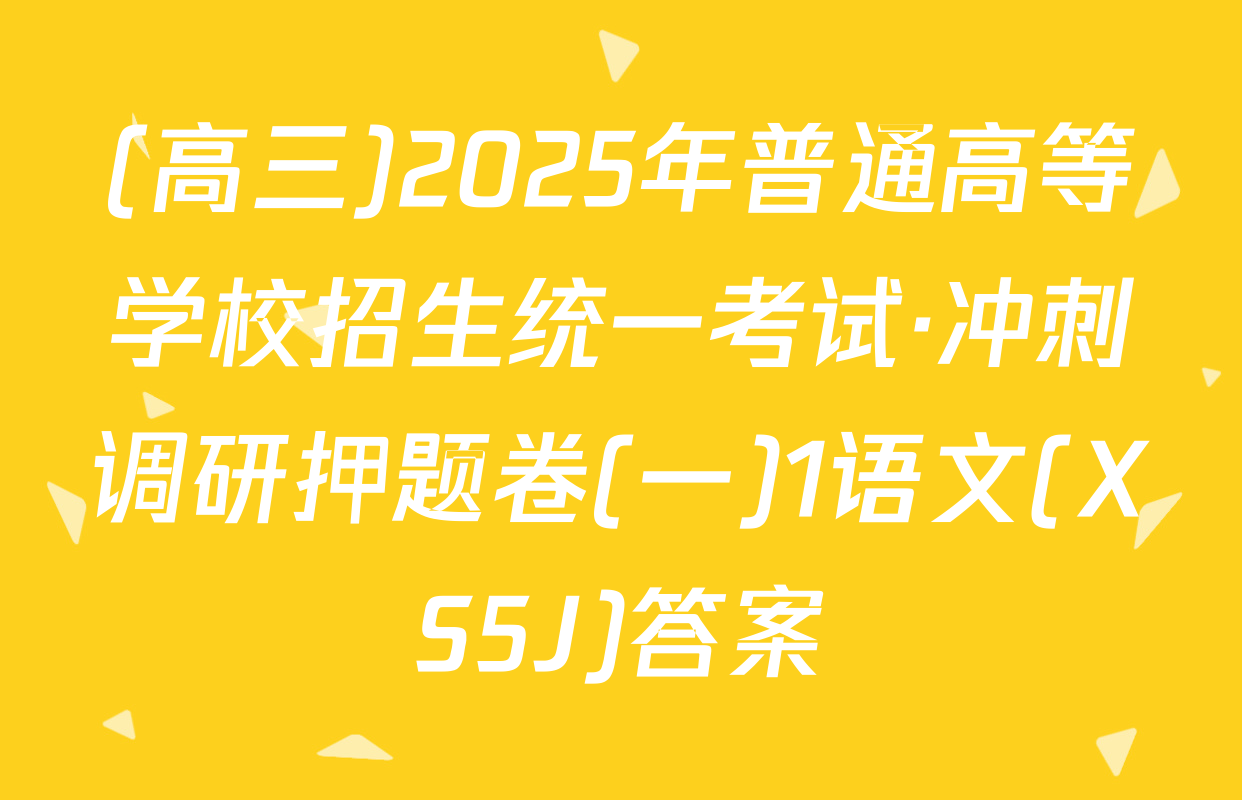 (高三)2025年普通高等学校招生统一考试·冲刺调研押题卷(一)1语文(XS5J)答案