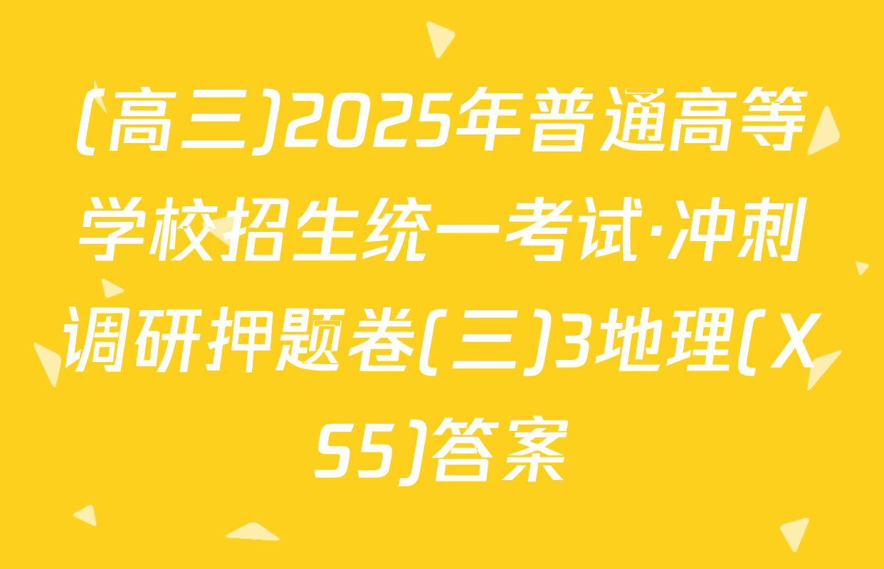 (高三)2025年普通高等学校招生统一考试·冲刺调研押题卷(三)3地理(XS5)答案