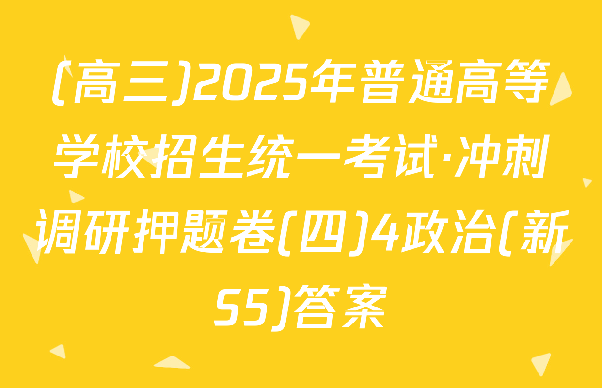 (高三)2025年普通高等学校招生统一考试·冲刺调研押题卷(四)4政治(新S5)答案