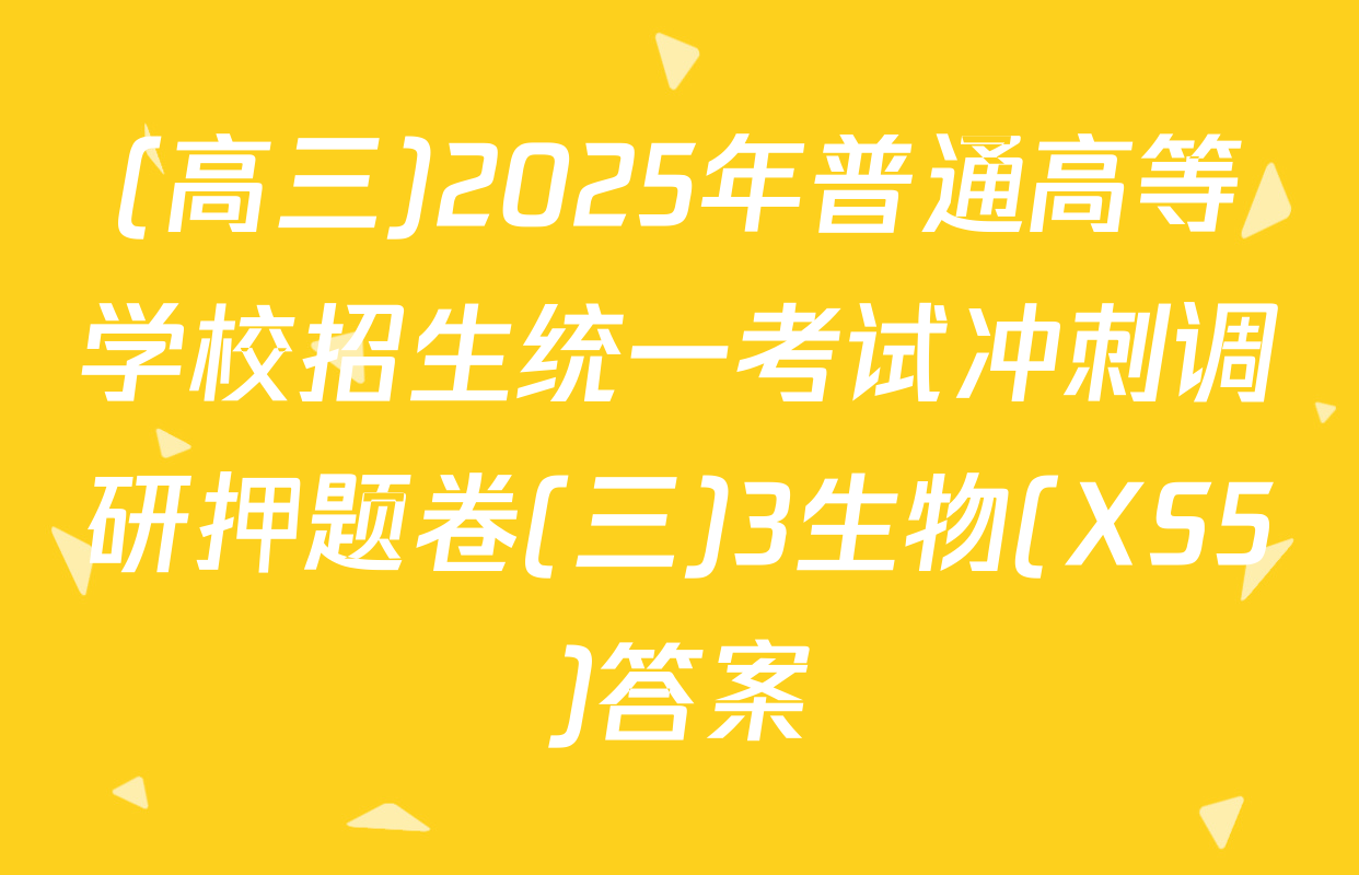 (高三)2025年普通高等学校招生统一考试冲刺调研押题卷(三)3生物(XS5)答案