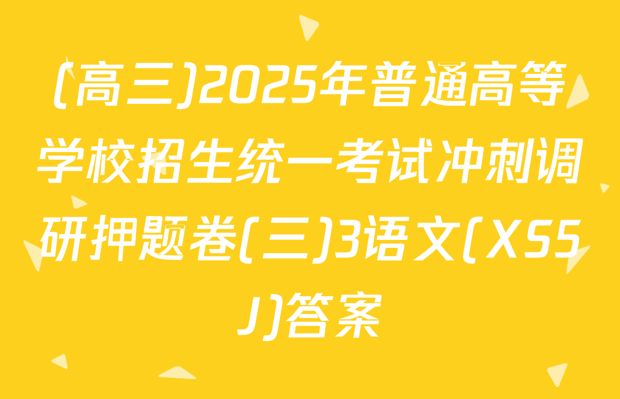 (高三)2025年普通高等学校招生统一考试冲刺调研押题卷(三)3语文(XS5J)答案