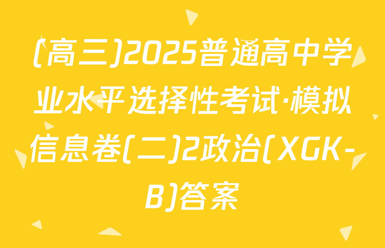 (高三)2025普通高中学业水平选择性考试·模拟信息卷(二)2政治(XGK-B)答案