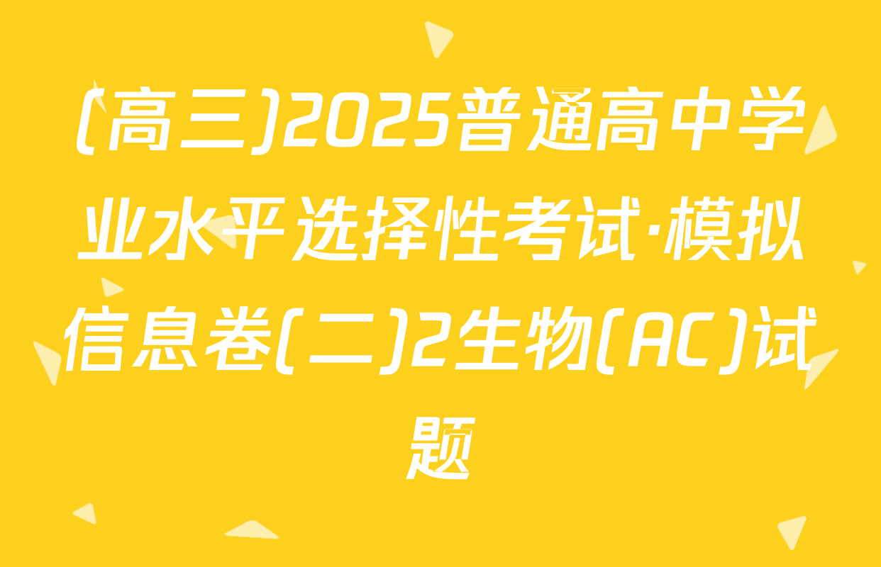 (高三)2025普通高中学业水平选择性考试·模拟信息卷(二)2生物(AC)试题