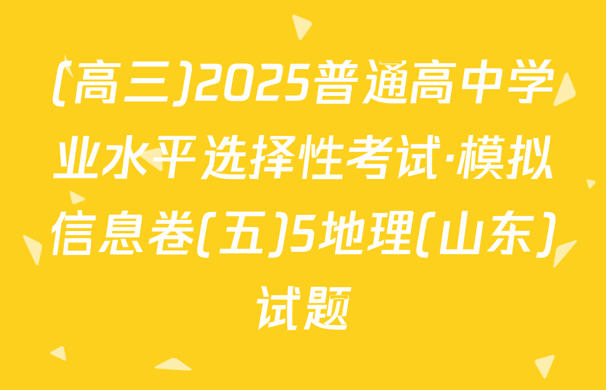 (高三)2025普通高中学业水平选择性考试·模拟信息卷(五)5地理(山东)试题