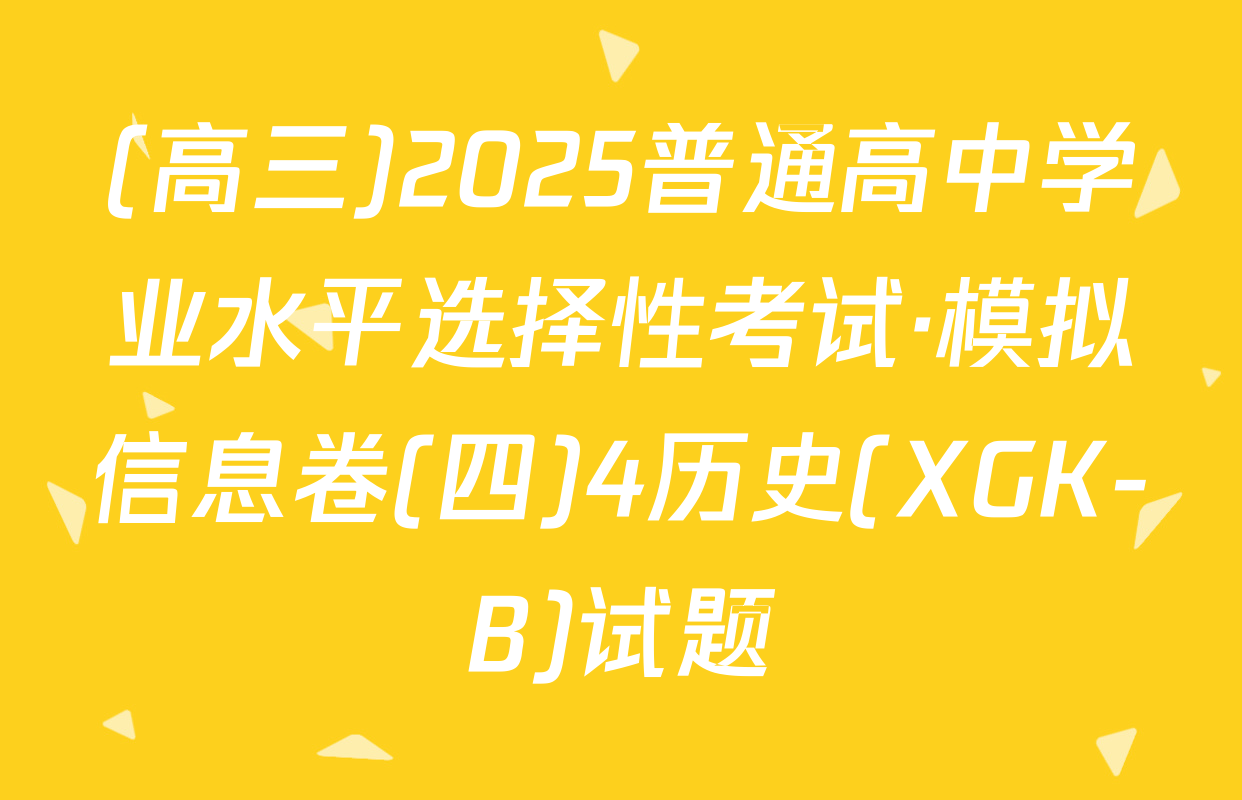 (高三)2025普通高中学业水平选择性考试·模拟信息卷(四)4历史(XGK-B)试题