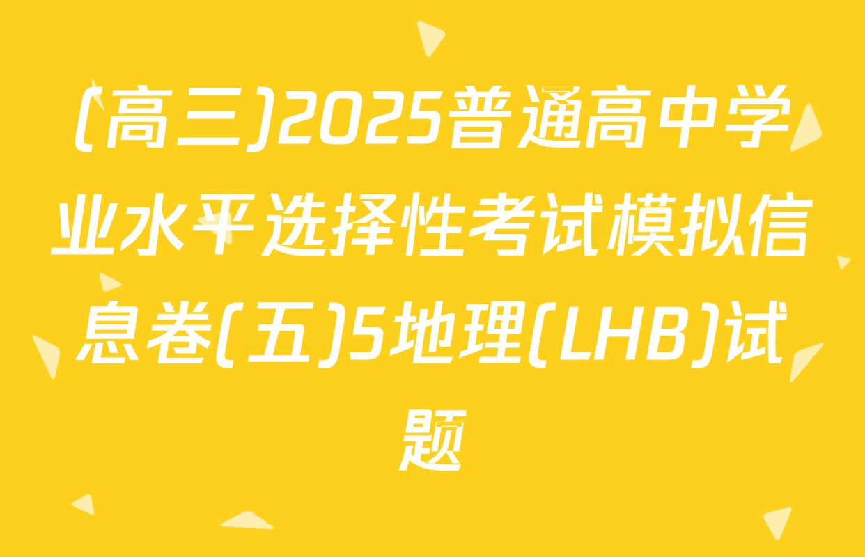 (高三)2025普通高中学业水平选择性考试模拟信息卷(五)5地理(LHB)试题