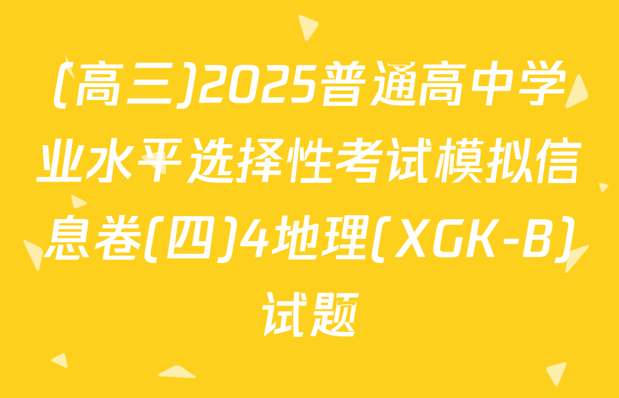 (高三)2025普通高中学业水平选择性考试模拟信息卷(四)4地理(XGK-B)试题