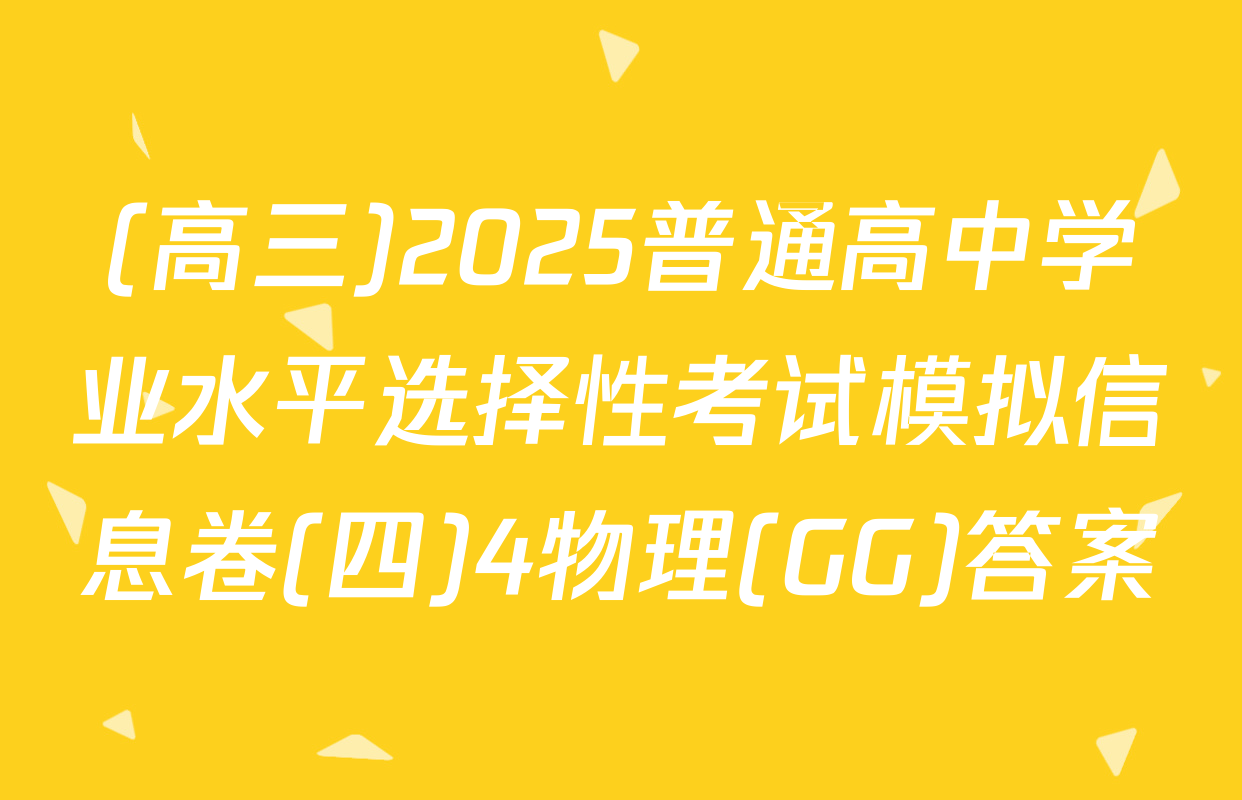 (高三)2025普通高中学业水平选择性考试模拟信息卷(四)4物理(GG)答案