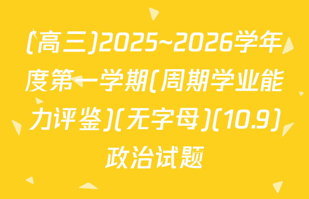 (高三)2025~2026学年度第一学期(周期学业能力评鉴)(无字母)(10.9)政治试题