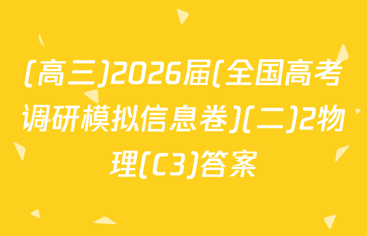 (高三)2026届(全国高考调研模拟信息卷)(二)2物理(C3)答案