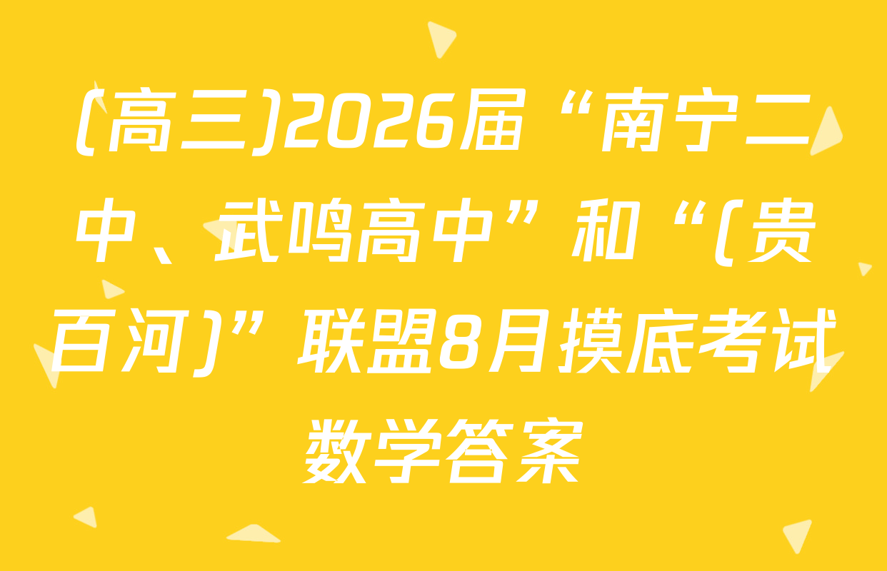 (高三)2026届“南宁二中、武鸣高中”和“(贵百河)”联盟8月摸底考试数学答案