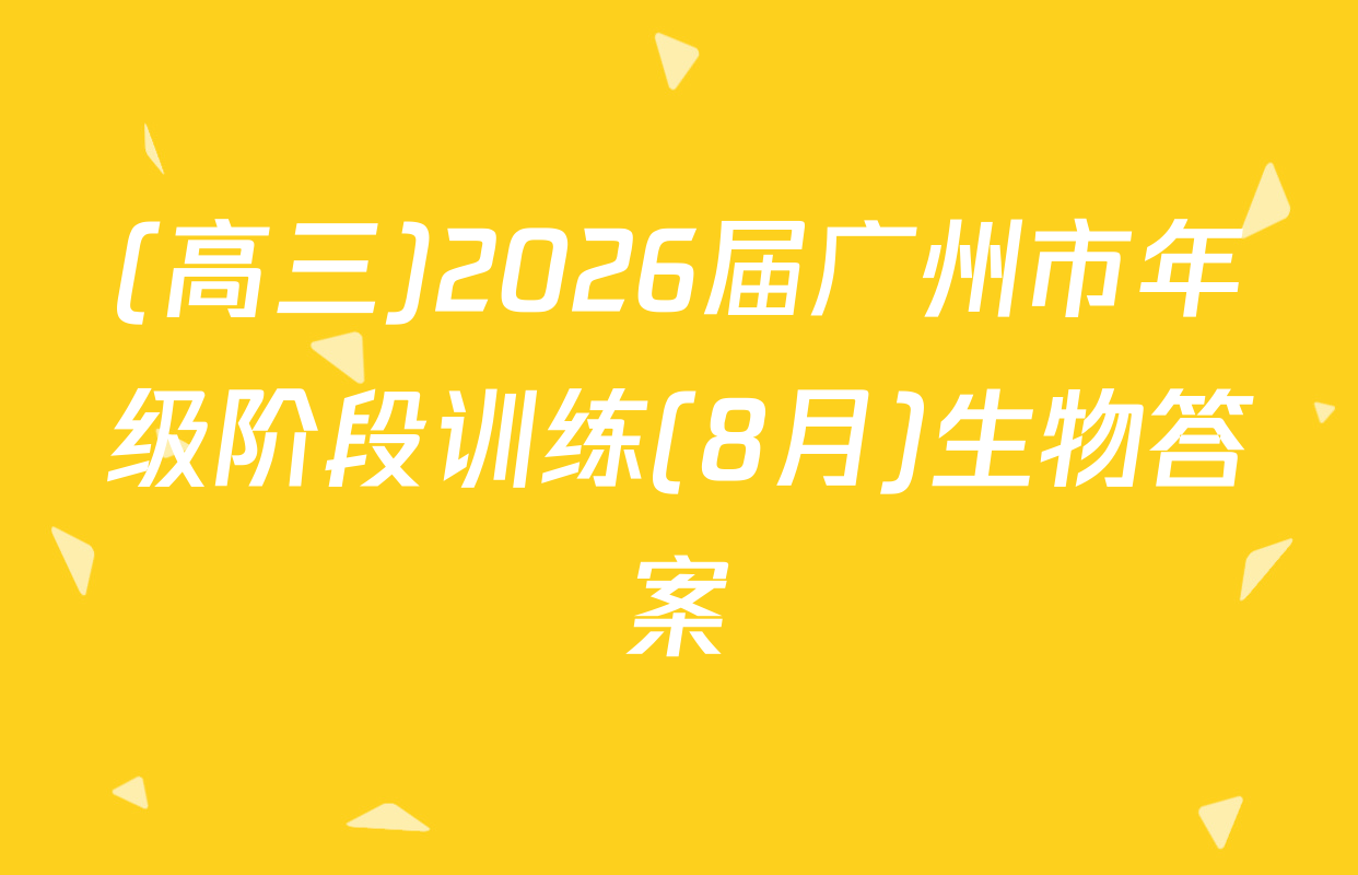 (高三)2026届广州市年级阶段训练(8月)生物答案