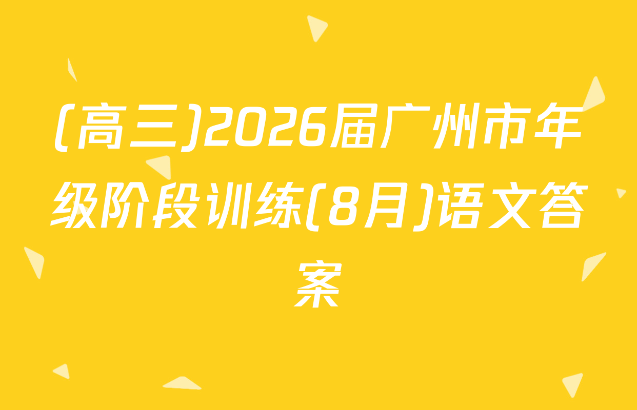 (高三)2026届广州市年级阶段训练(8月)语文答案