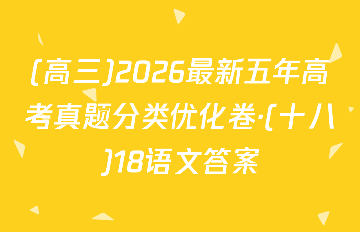 (高三)2026最新五年高考真题分类优化卷·(十八)18语文答案