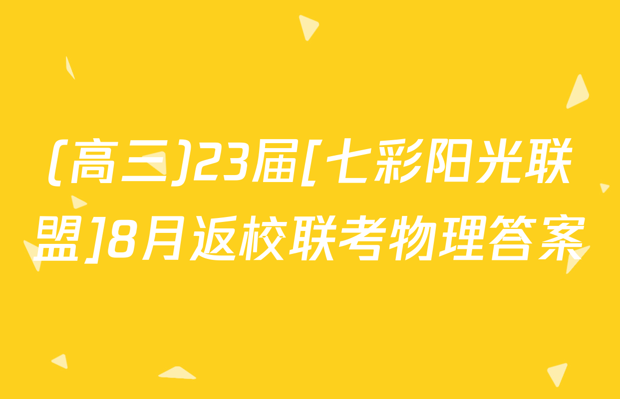 (高三)23届[七彩阳光联盟]8月返校联考物理答案