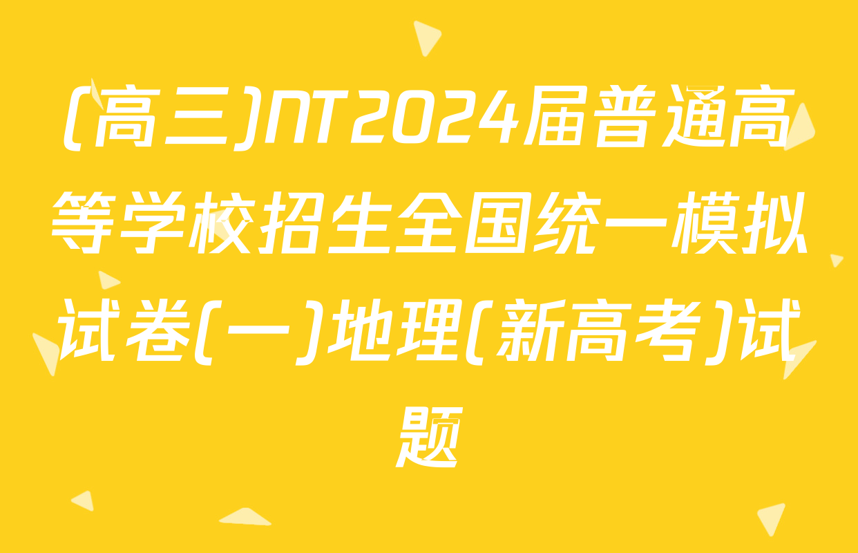 (高三)NT2024届普通高等学校招生全国统一模拟试卷(一)地理(新高考)试题
