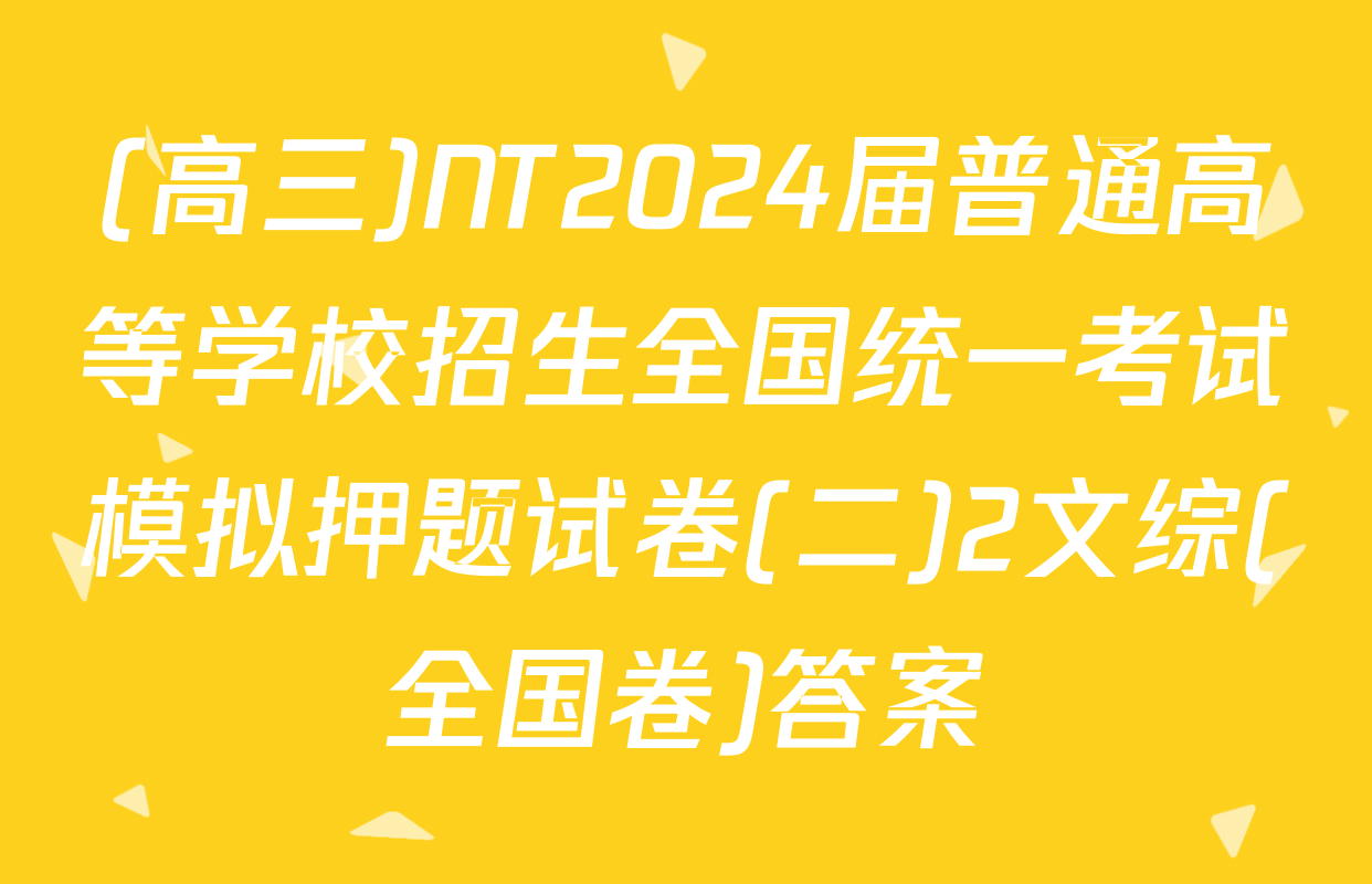 (高三)NT2024届普通高等学校招生全国统一考试模拟押题试卷(二)2文综(全国卷)答案