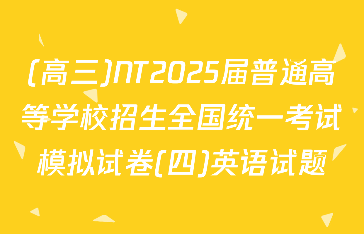 (高三)NT2025届普通高等学校招生全国统一考试模拟试卷(四)英语试题