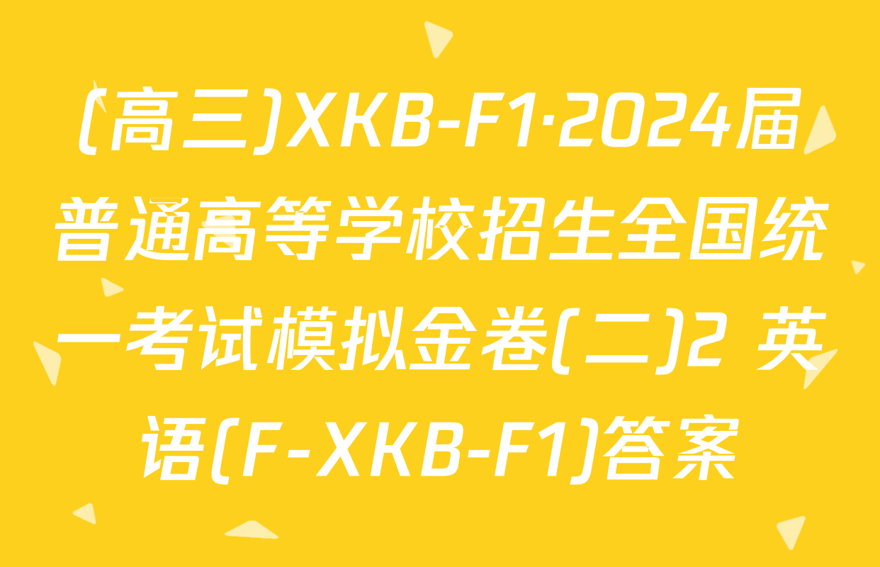(高三)XKB-F1·2024届普通高等学校招生全国统一考试模拟金卷(二)2 英语(F-XKB-F1)答案
