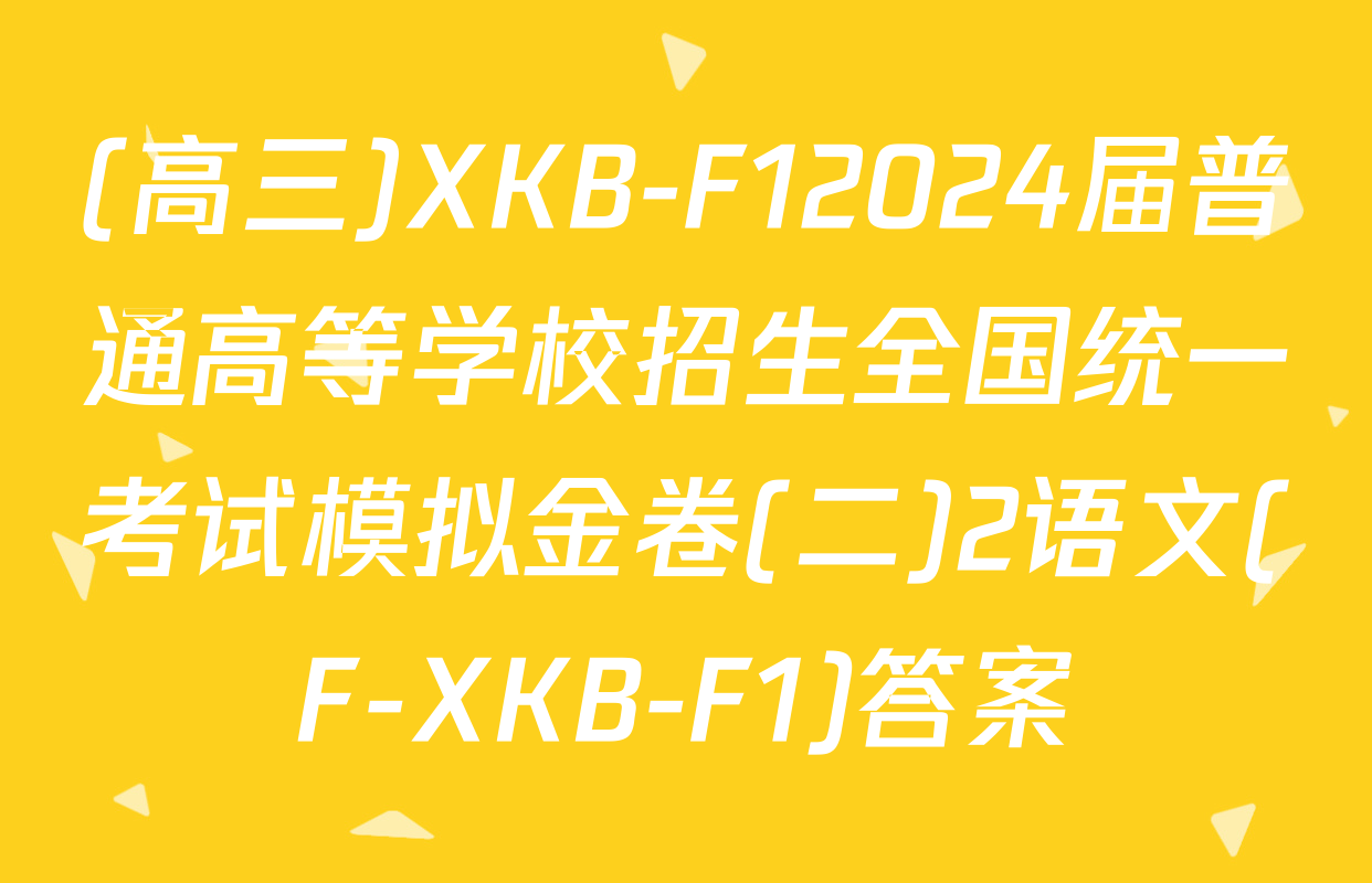 (高三)XKB-F12024届普通高等学校招生全国统一考试模拟金卷(二)2语文(F-XKB-F1)答案
