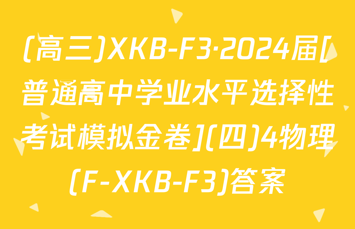 (高三)XKB-F3·2024届[普通高中学业水平选择性考试模拟金卷](四)4物理(F-XKB-F3)答案