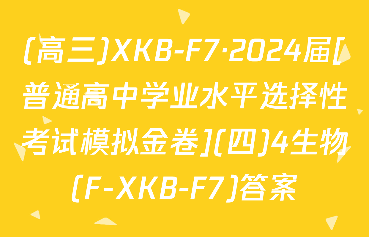 (高三)XKB-F7·2024届[普通高中学业水平选择性考试模拟金卷](四)4生物(F-XKB-F7)答案