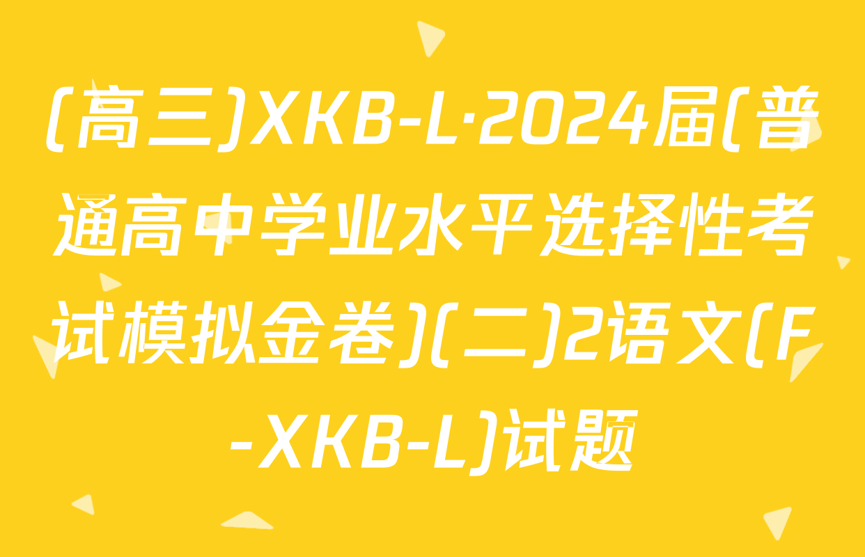 (高三)XKB-L·2024届(普通高中学业水平选择性考试模拟金卷)(二)2语文(F-XKB-L)试题