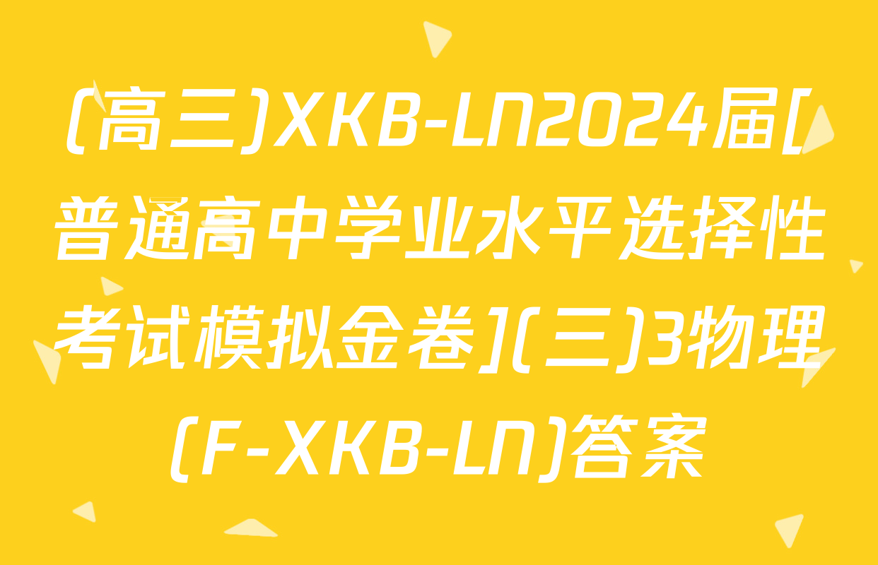 (高三)XKB-LN2024届[普通高中学业水平选择性考试模拟金卷](三)3物理(F-XKB-LN)答案