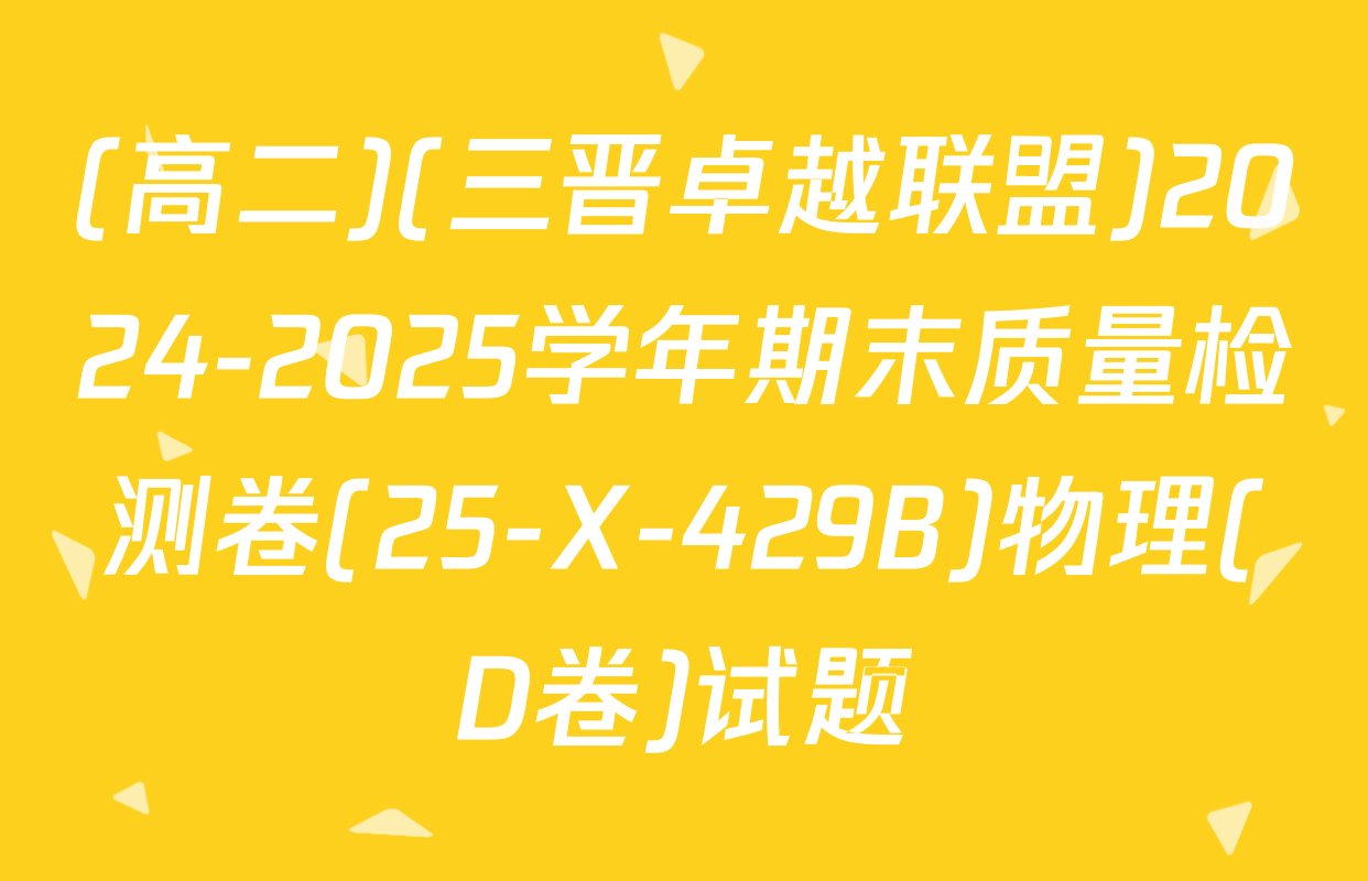 (高二)(三晋卓越联盟)2024-2025学年期末质量检测卷(25-X-429B)物理(D卷)试题