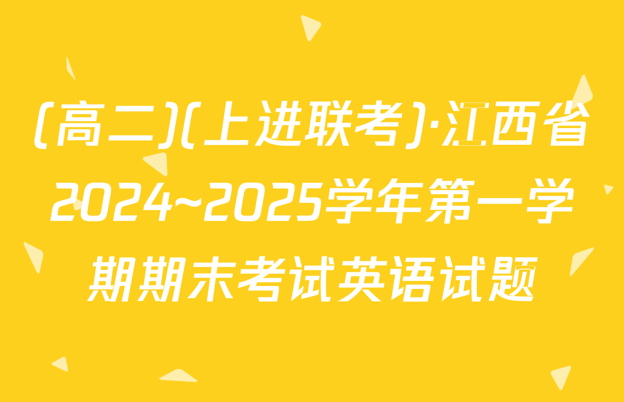 (高二)(上进联考)·江西省2024~2025学年第一学期期末考试英语试题