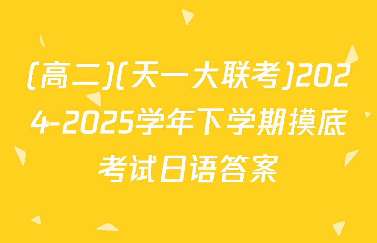 (高二)(天一大联考)2024-2025学年下学期摸底考试日语答案