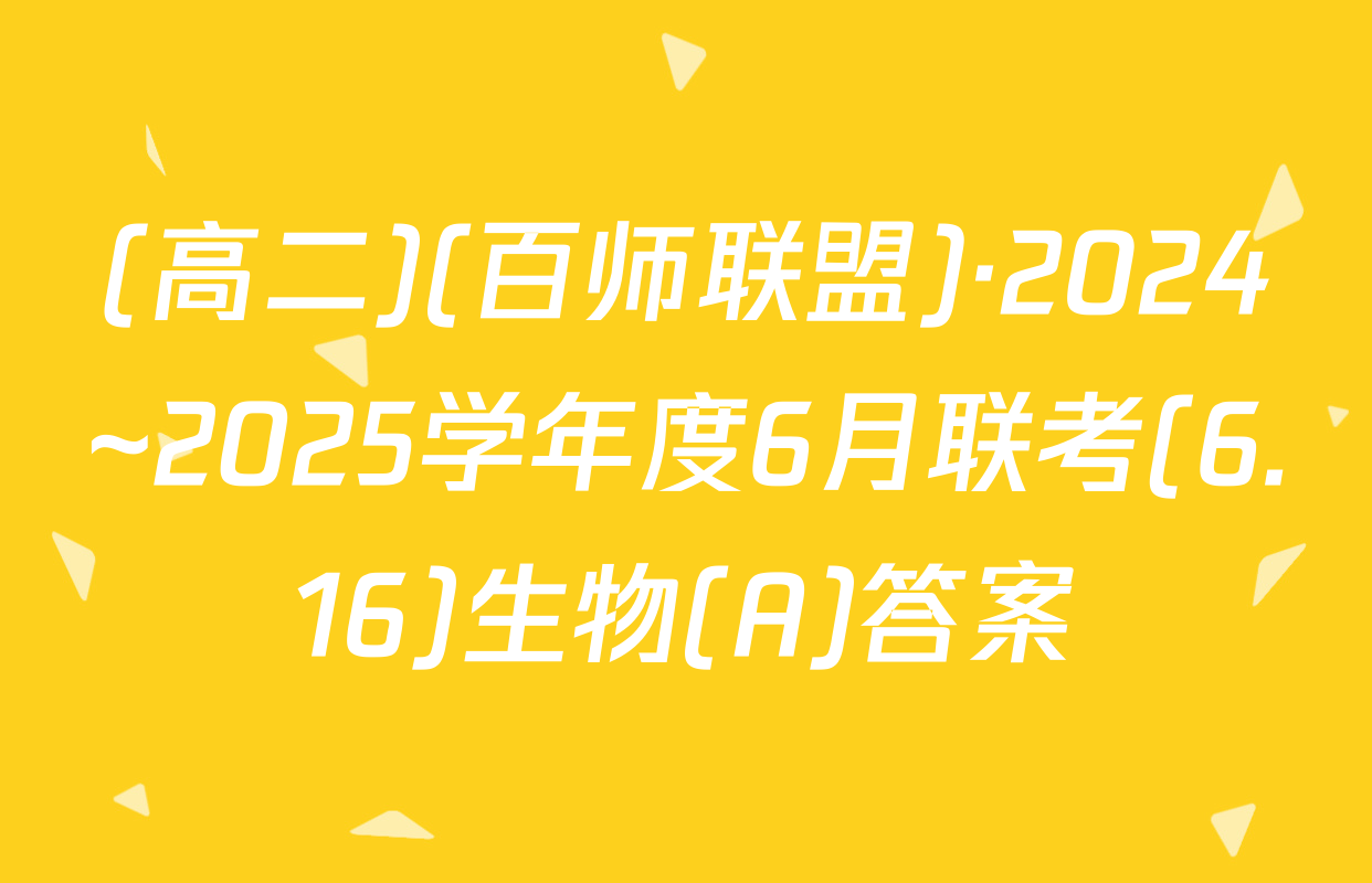 (高二)(百师联盟)·2024~2025学年度6月联考(6.16)生物(A)答案