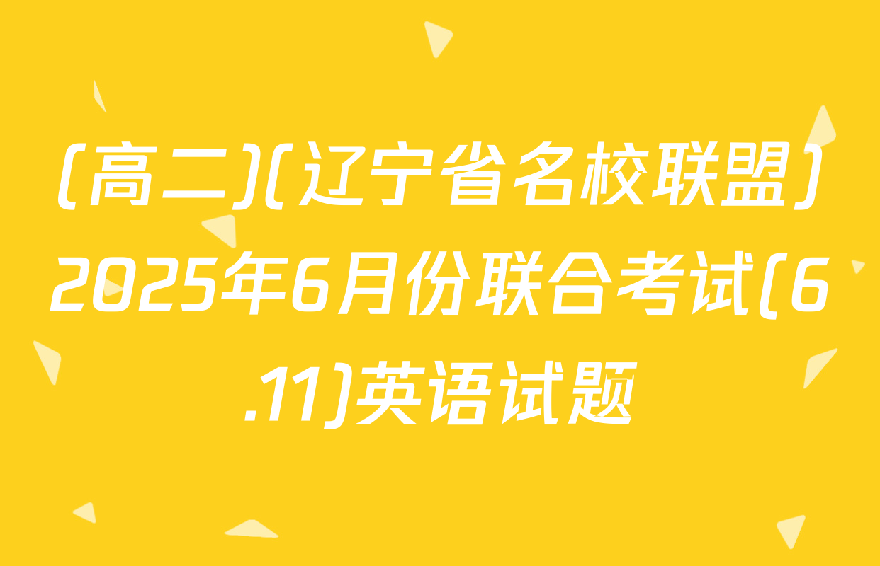 (高二)(辽宁省名校联盟)2025年6月份联合考试(6.11)英语试题
