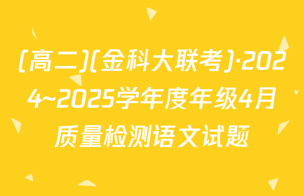 (高二)(金科大联考)·2024~2025学年度年级4月质量检测语文试题