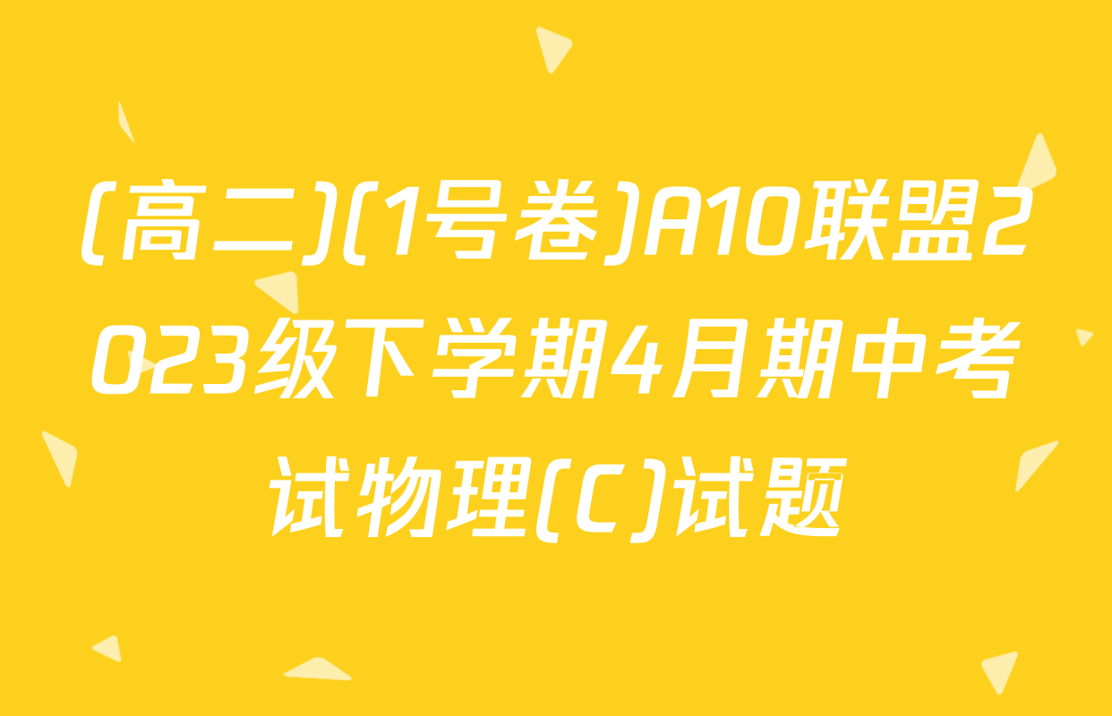 (高二)(1号卷)A10联盟2023级下学期4月期中考试物理(C)试题