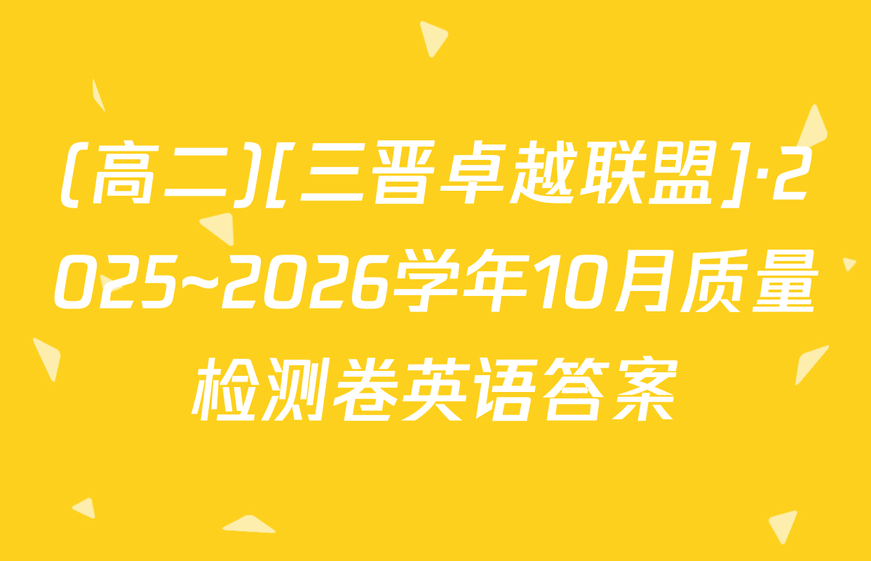 (高二)[三晋卓越联盟]·2025~2026学年10月质量检测卷英语答案