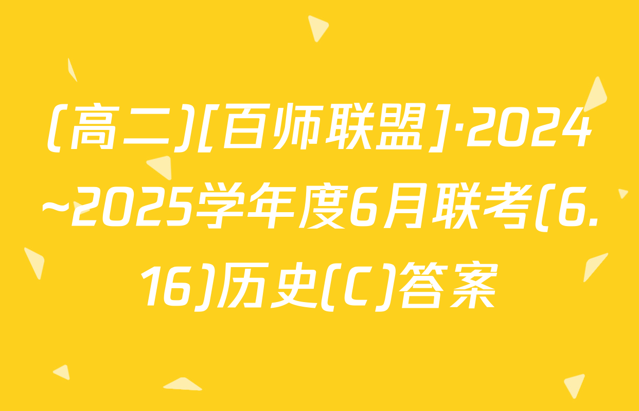 (高二)[百师联盟]·2024~2025学年度6月联考(6.16)历史(C)答案