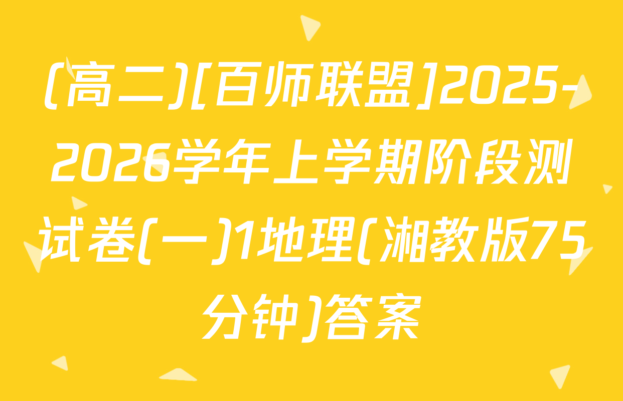 (高二)[百师联盟]2025-2026学年上学期阶段测试卷(一)1地理(湘教版75分钟)答案