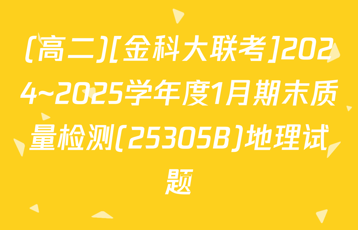 (高二)[金科大联考]2024~2025学年度1月期末质量检测(25305B)地理试题