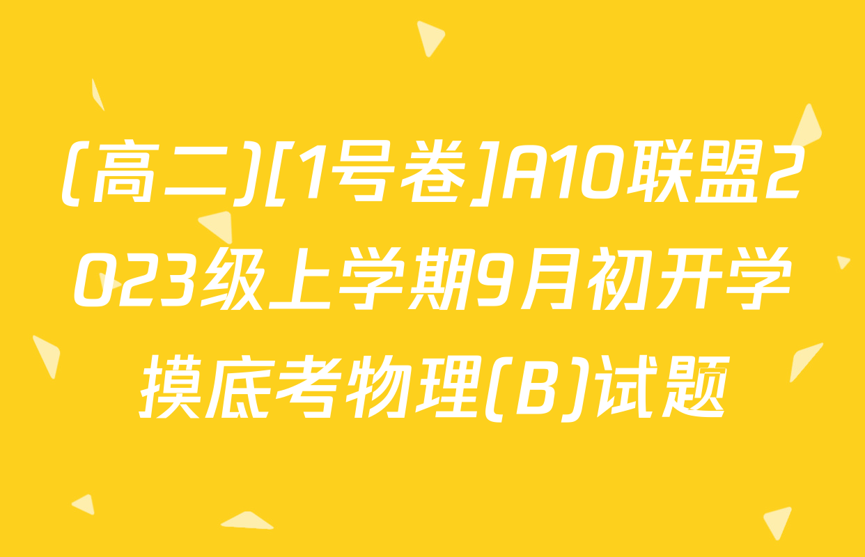 (高二)[1号卷]A10联盟2023级上学期9月初开学摸底考物理(B)试题